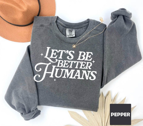 Let’s be better humans (pepper) cc light weight sweatshirt