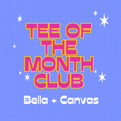 Tee of the Month Subscription ((BELLA + CANVAS LOVERS))