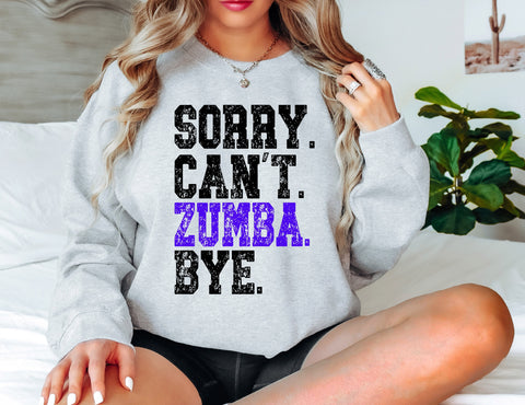 Sorry. Can’t. Z u m b a . Bye TEE OR SWEATSHIRT