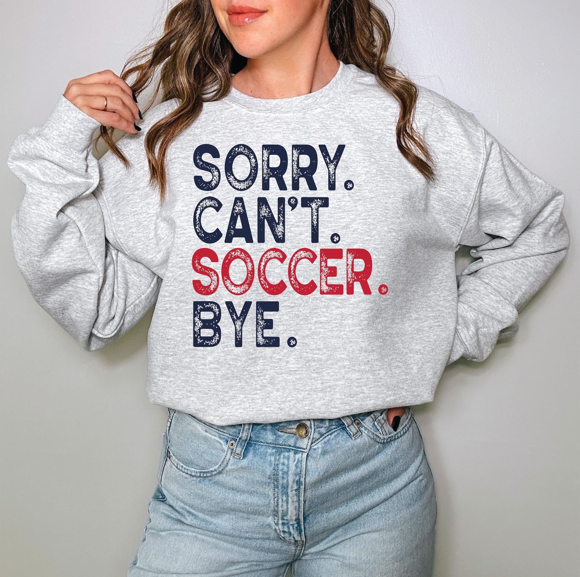Sorry. Can’t. Soccer. Bye TEE OR SWEATSHIRT