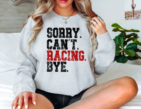 Sorry. Can’t. Racing. Bye TEE OR SWEATSHIRT