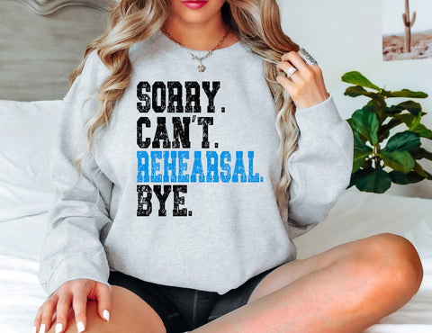 Sorry. Can’t. Rehearsal. Bye TEE OR SWEATSHIRT