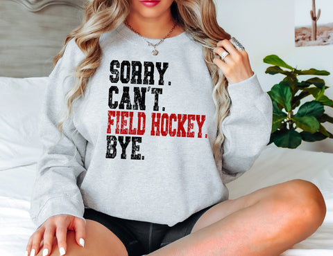 Sorry. Can’t. Field Hockey. Bye TEE OR SWEATSHIRT