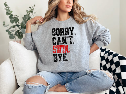 Sorry. Can’t. Swim. Bye TEE OR SWEATSHIRT