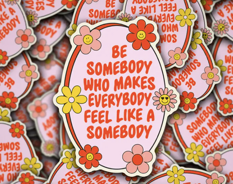 Be somebody who makes everybody feel like a somebody stickers