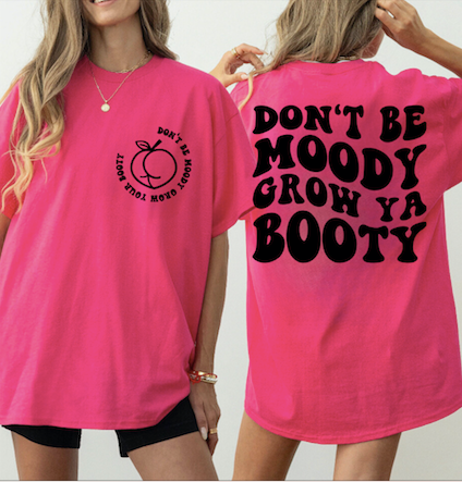 Don't be moody... grow ya booty